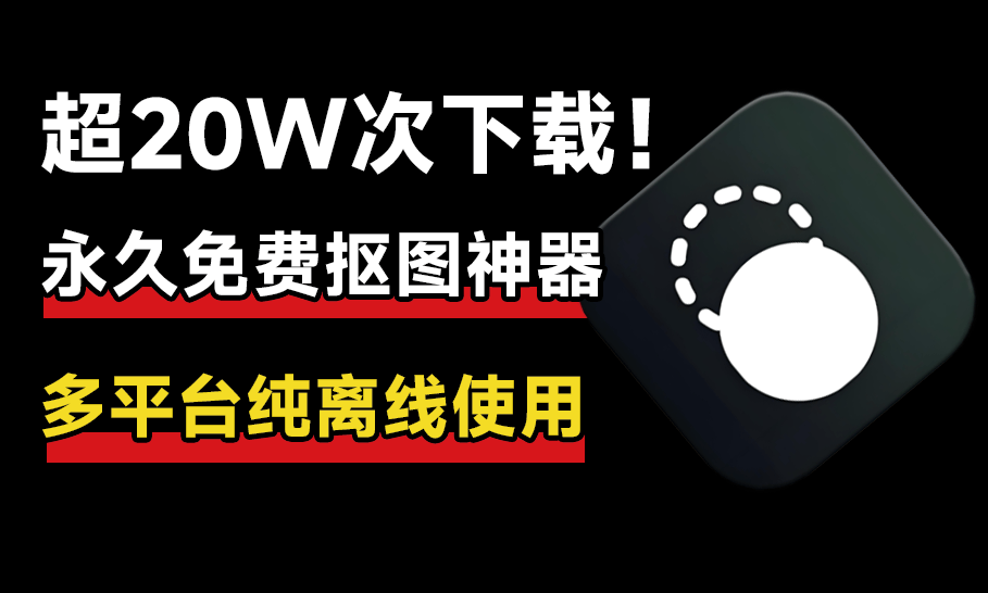 超20W+次下载！纯本地离线永久免费Ai抠图软件，支持AI擦除+批量抠图背景颜色，设计师必备，支持win和mac A096-无料摄影圈
