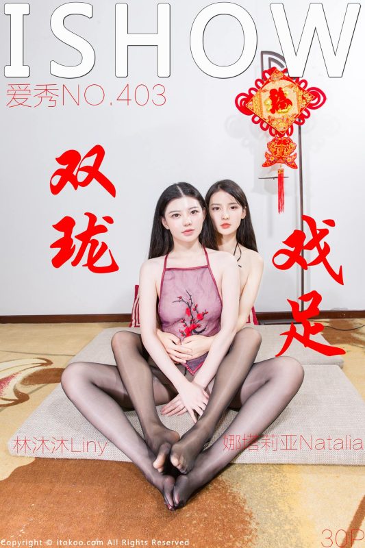 [ISHOW爱秀] 2024.02.09 NO.403 林沐沐Liny＆娜塔莉亚Natalia 双珑戏足 [31P/205MB]-无料摄影圈